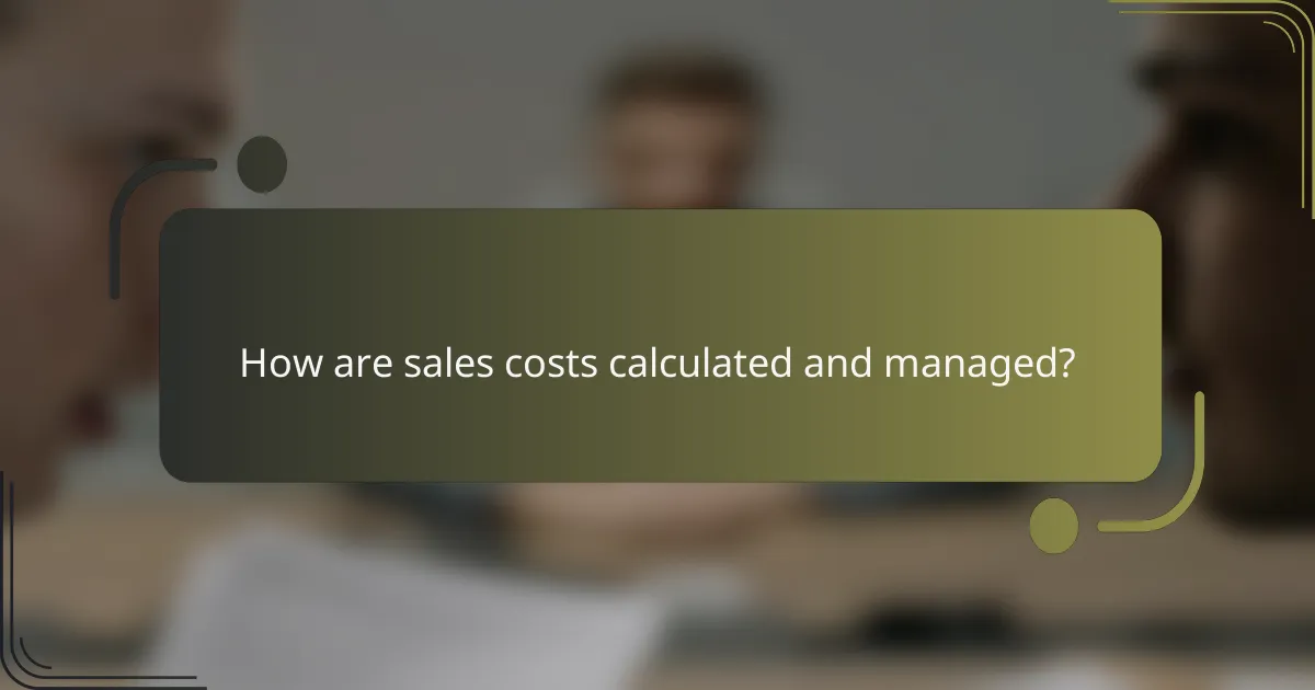 How are sales costs calculated and managed?