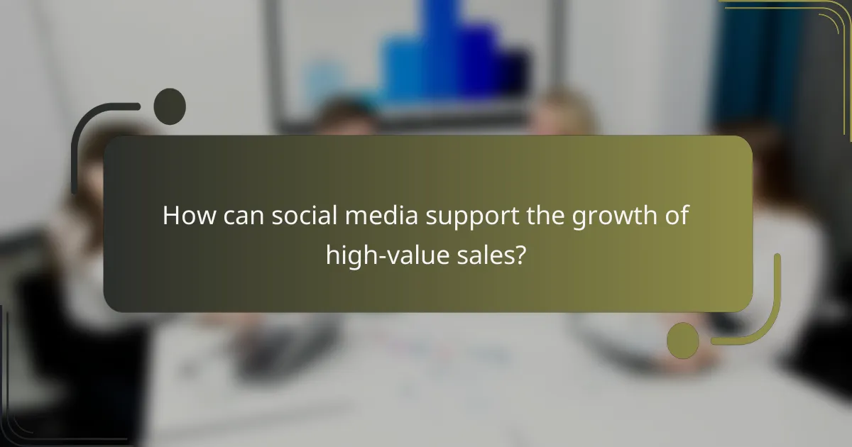 How can social media support the growth of high-value sales?