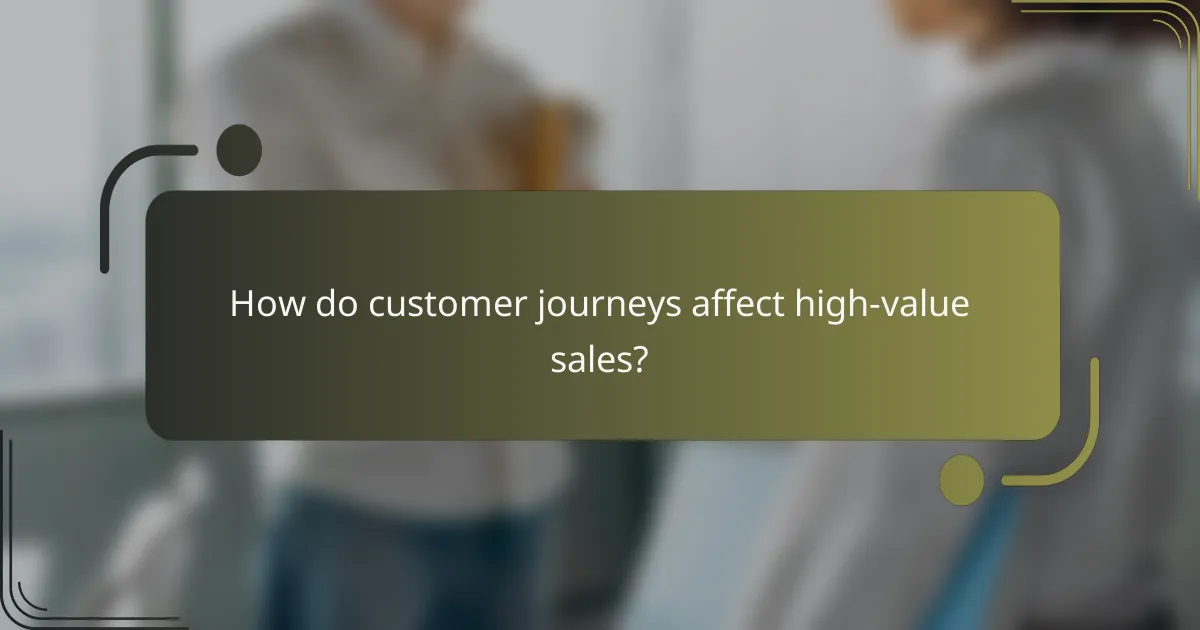 How do customer journeys affect high-value sales?
