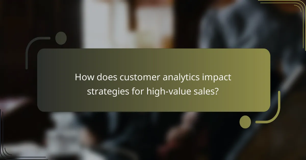 How does customer analytics impact strategies for high-value sales?