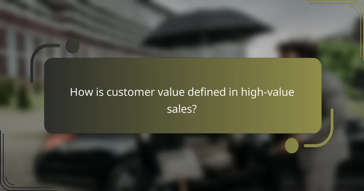 How is customer value defined in high-value sales?