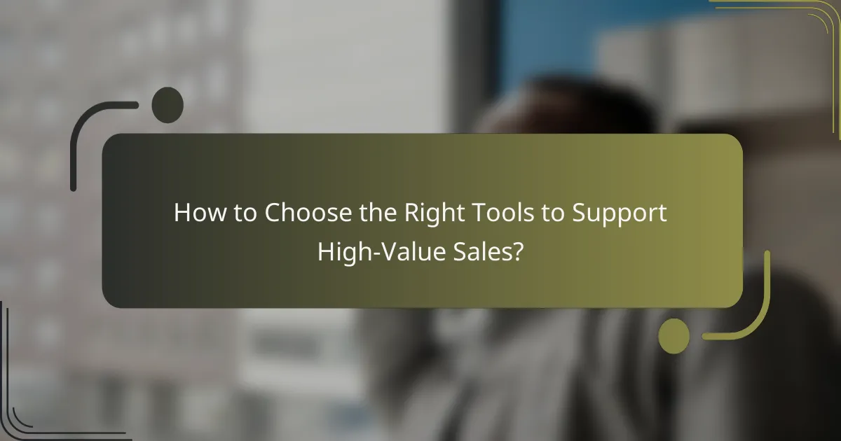 How to choose the right tools to support high-value sales?