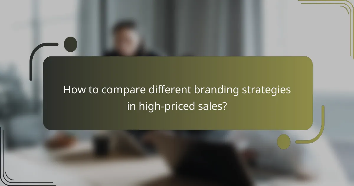 How to compare different branding strategies in high-priced sales?