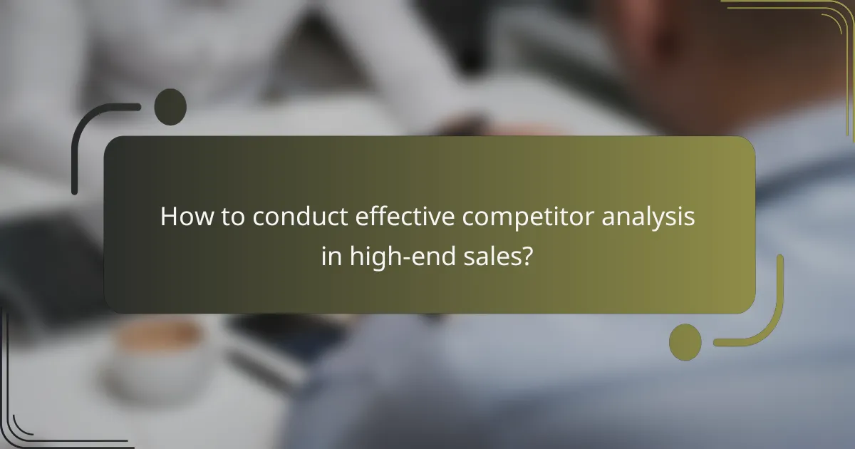 How to conduct effective competitor analysis in high-end sales?