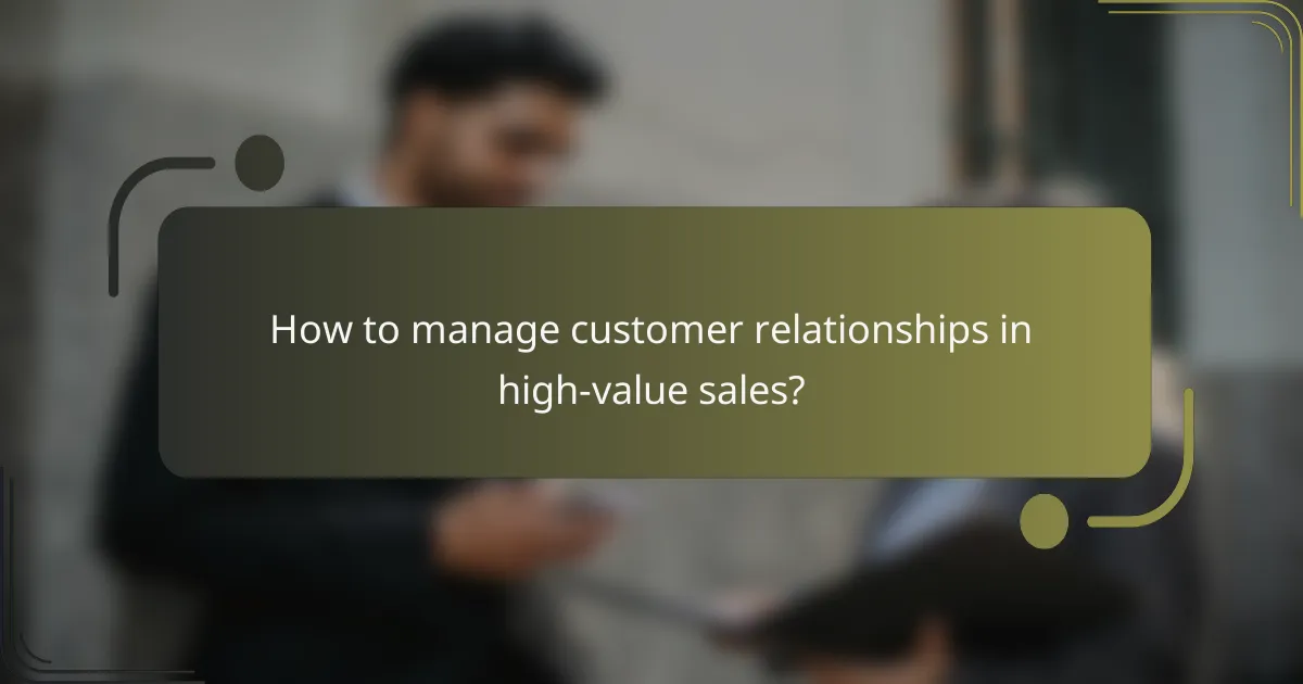 How to manage customer relationships in high-value sales?