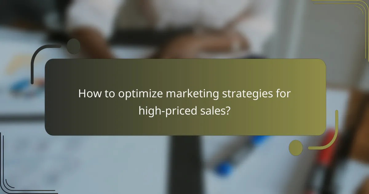 How to optimize marketing strategies for high-priced sales?