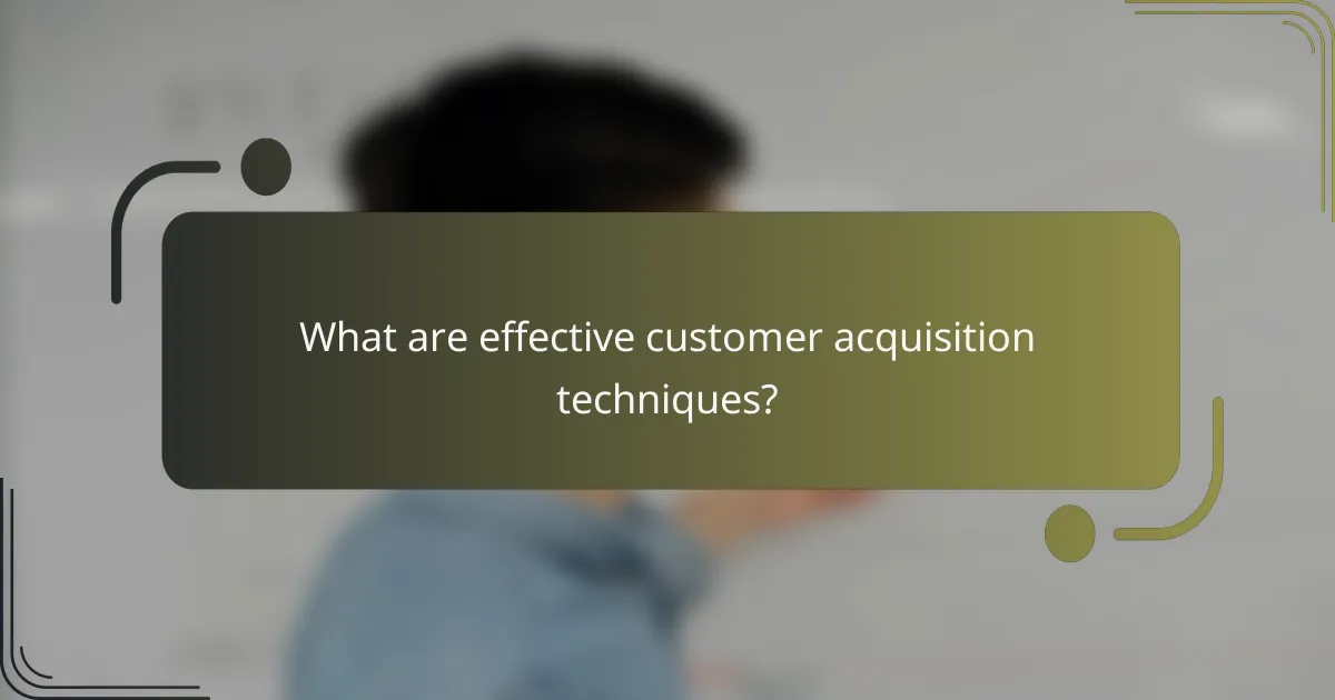 What are effective customer acquisition techniques?