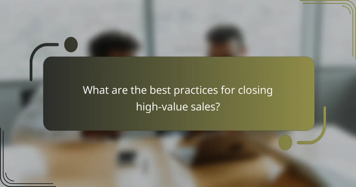 What are the best practices for closing high-value sales?