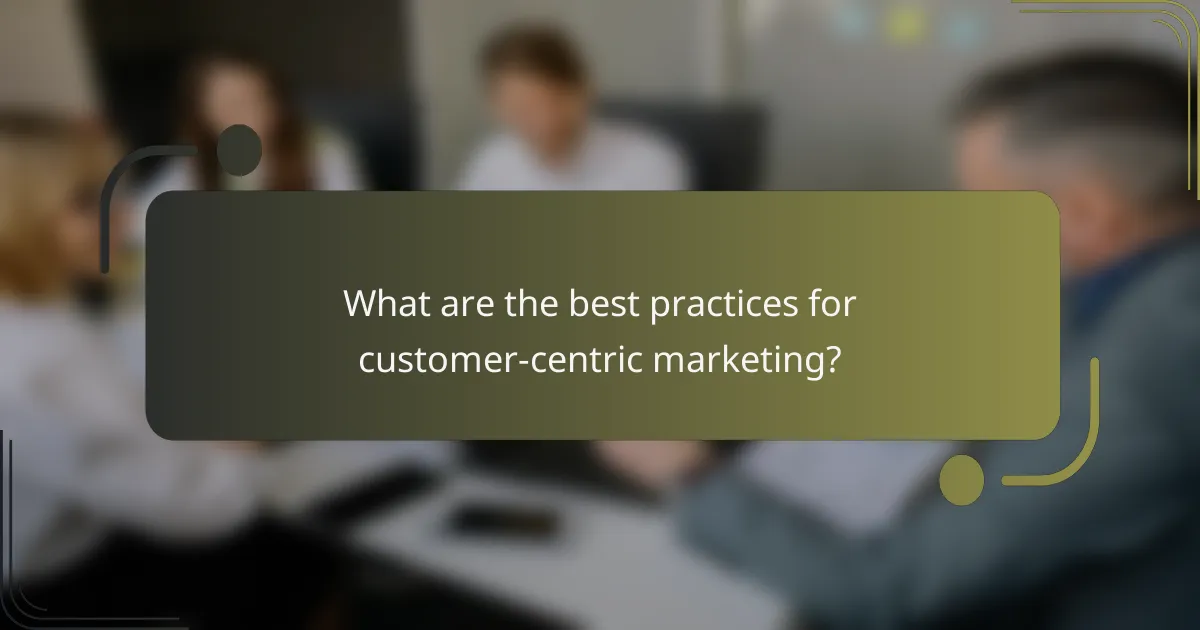 What are the best practices for customer-centric marketing?