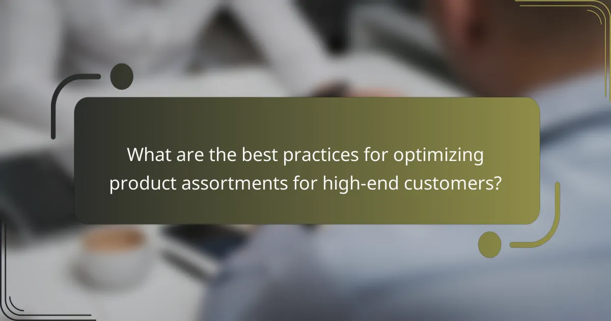 What are the best practices for optimizing product assortments for high-end customers?