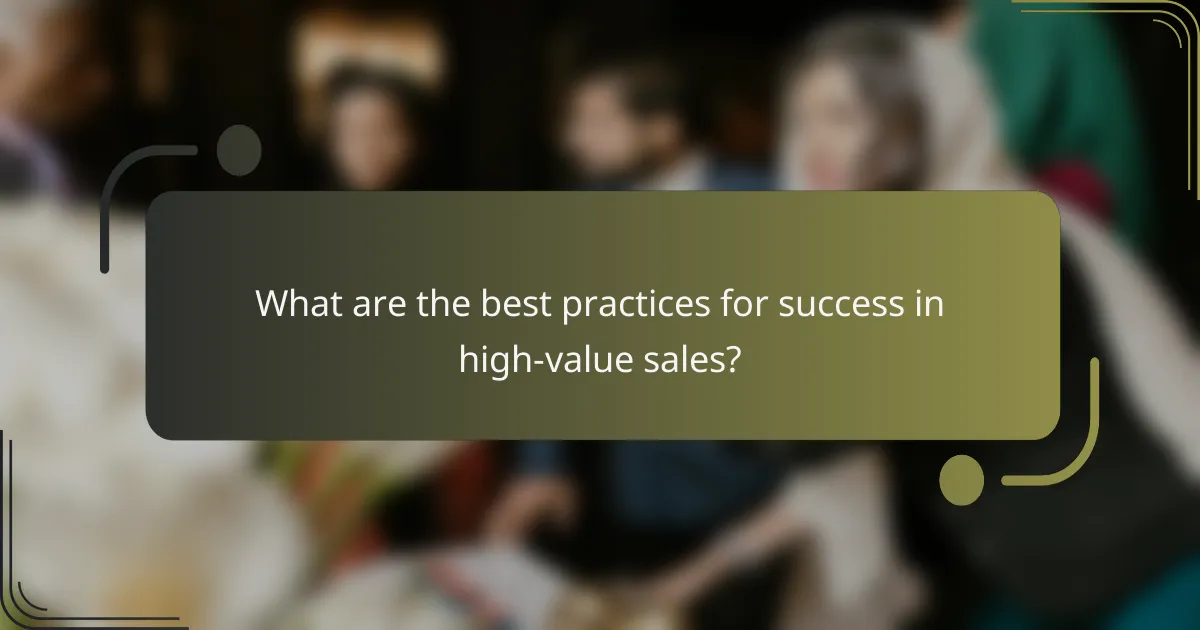 What are the best practices for success in high-value sales?