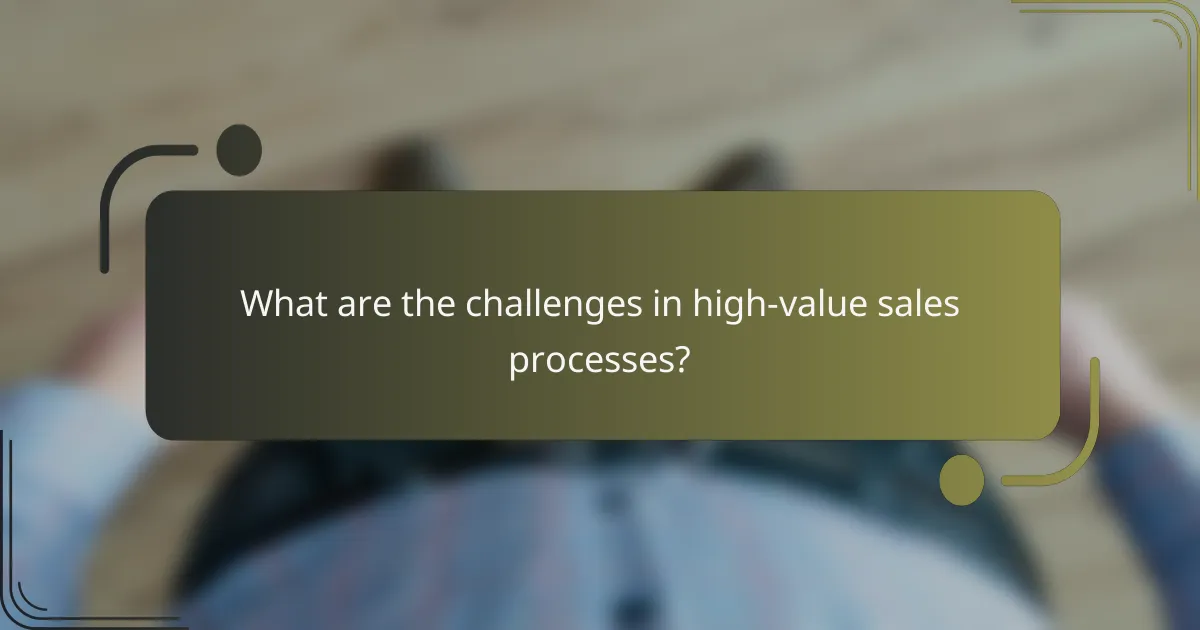 What are the challenges in high-value sales processes?