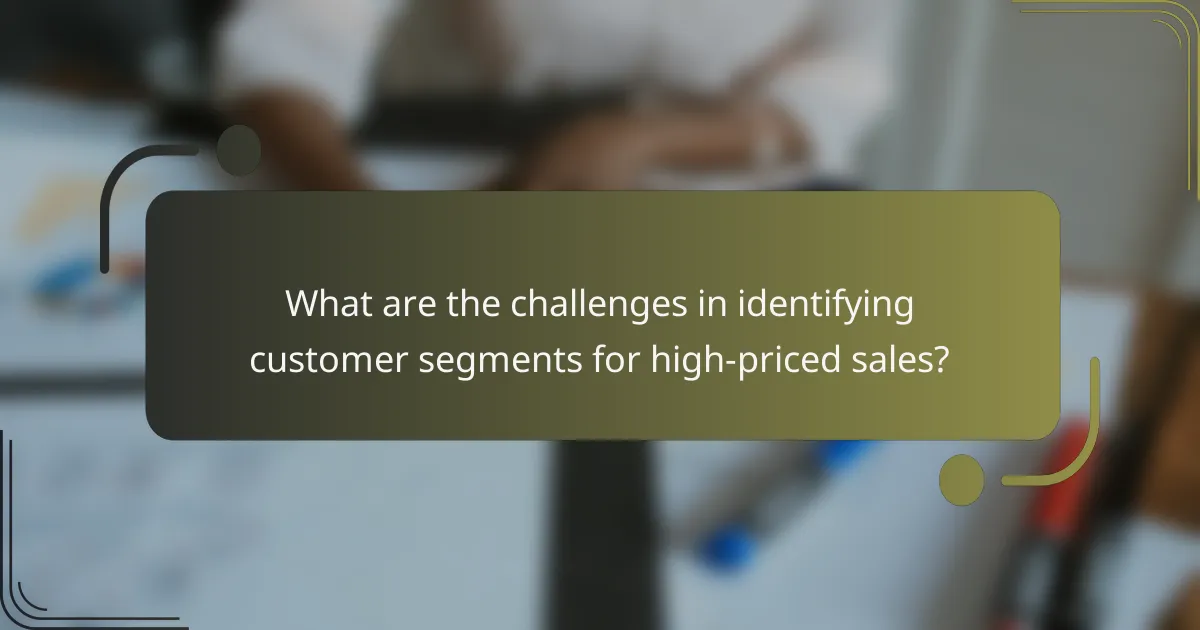 What are the challenges in identifying customer segments for high-priced sales?