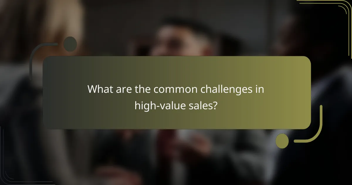 What are the common challenges in high-value sales?