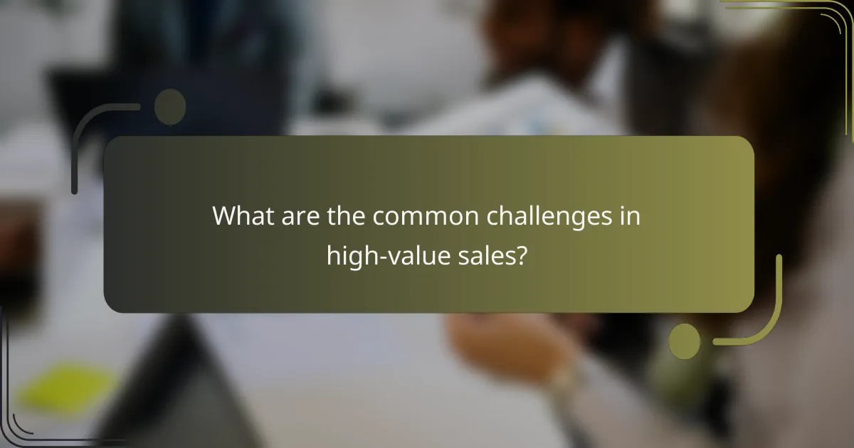 What are the common challenges in high-value sales?