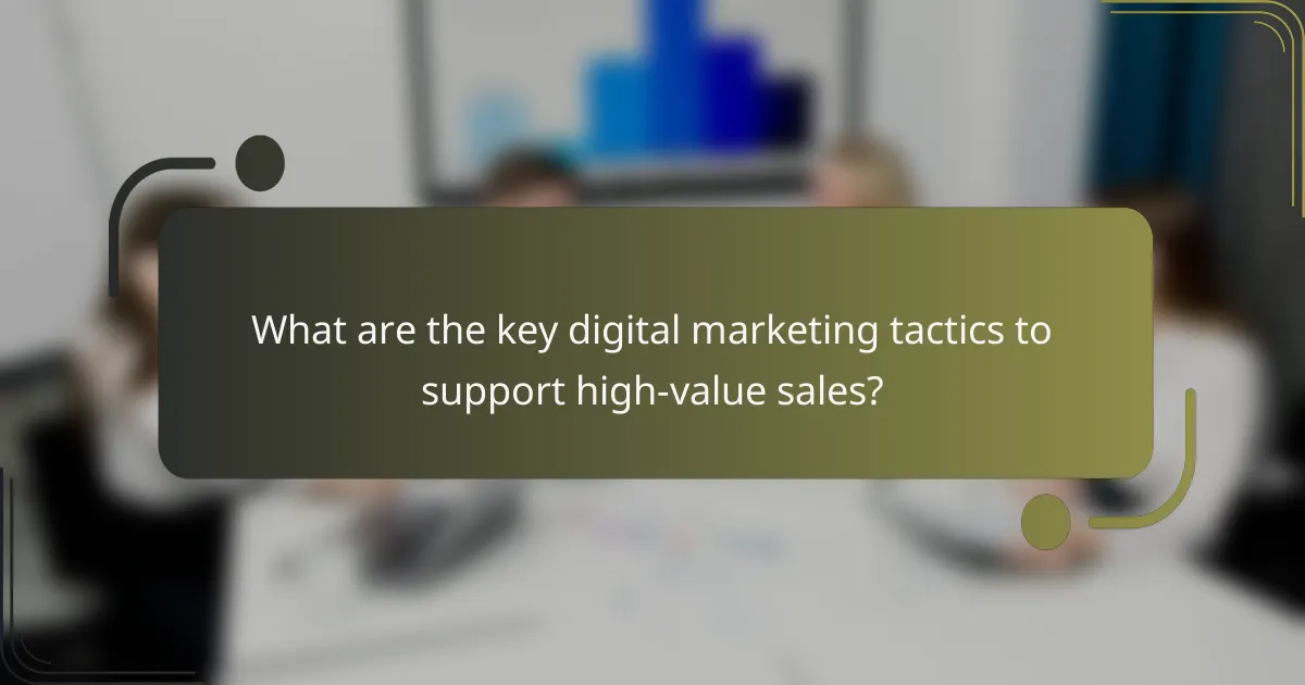 What are the key digital marketing tactics to support high-value sales?