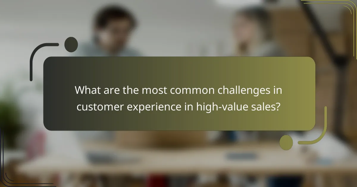 What are the most common challenges in customer experience in high-value sales?