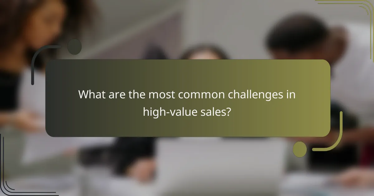 What are the most common challenges in high-value sales?