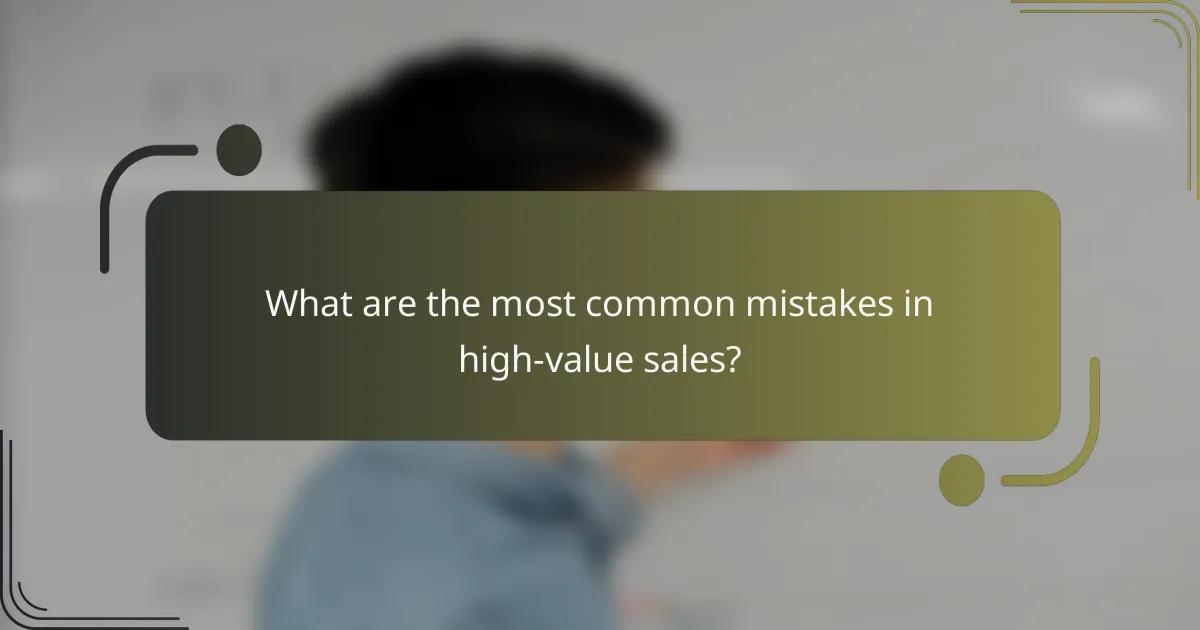 What are the most common mistakes in high-value sales?