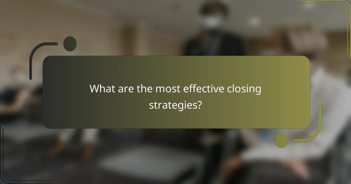 What are the most effective closing strategies?