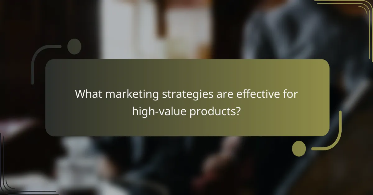 What marketing strategies are effective for high-value products?