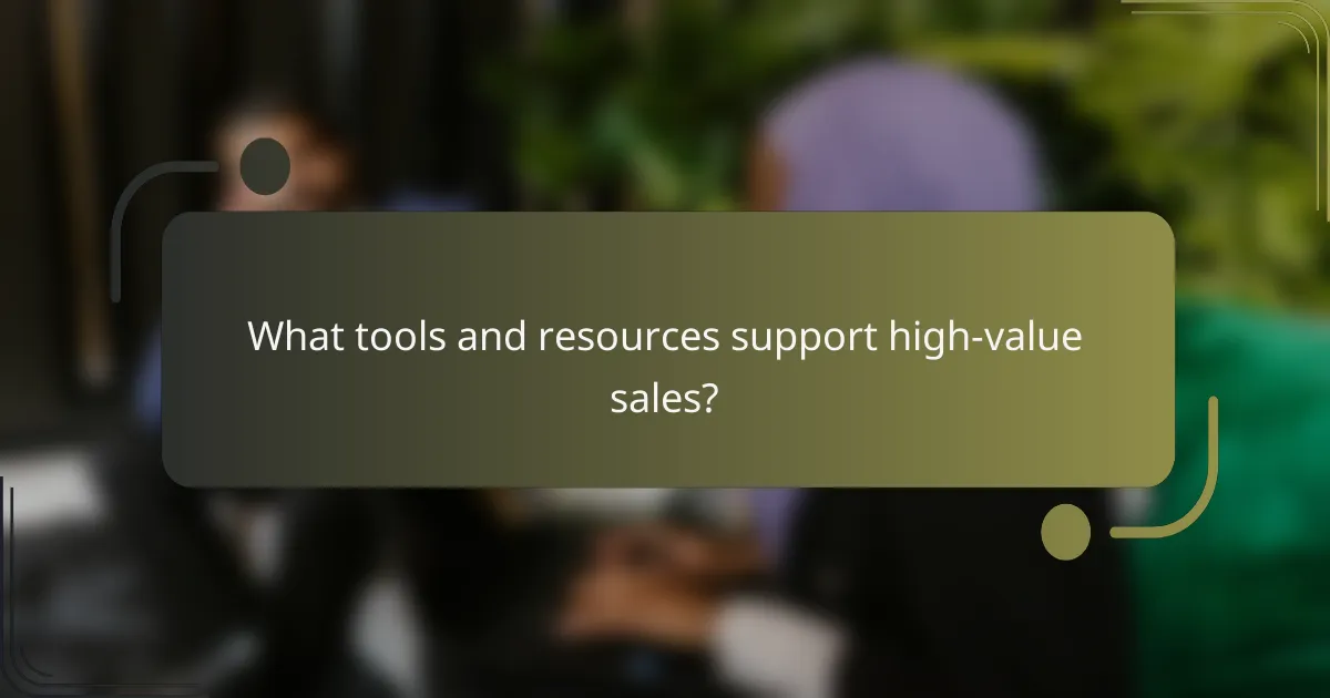 What tools and resources support high-value sales?